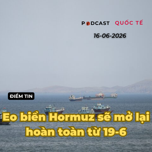 [Podcast] Tin tức thế giới ngày 16-6: Eo biển Hormuz sẽ mở lại hoàn toàn từ 19-6